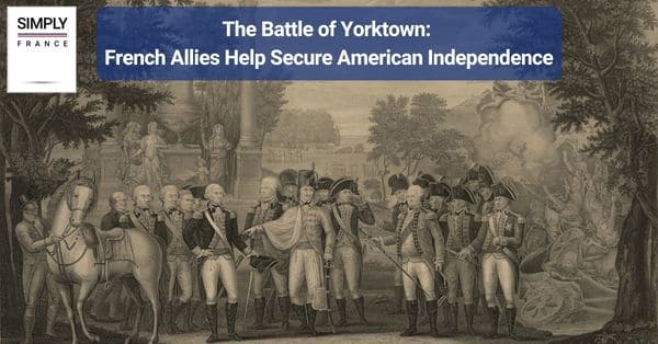 The Battle of Yorktown French Allies Help Secure American Independence