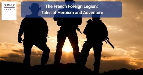 The French Foreign Legion Tales of Heroism and Adventure