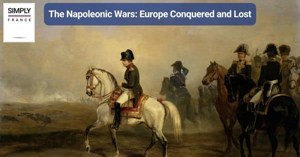 The Napoleonic Wars: Europe Conquered and Lost