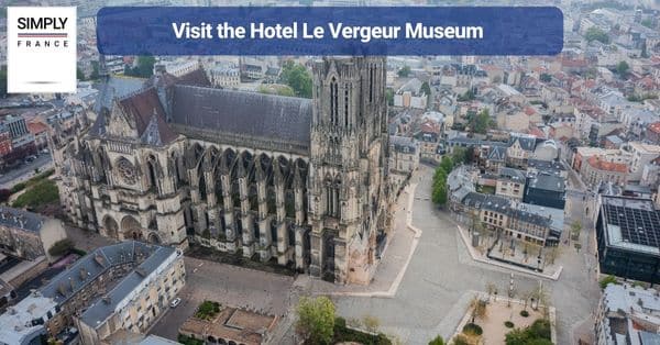 16. Visit the Hotel Le Vergeur Museum