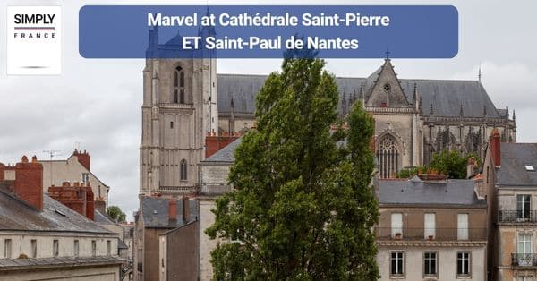 5. Marvel at Cathédrale Saint-Pierre ET Saint-Paul de Nantes