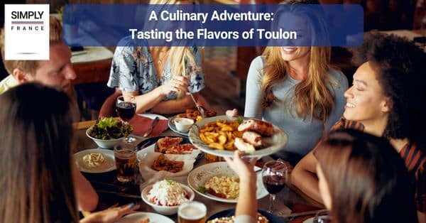A Culinary Adventure Tasting the Flavors of Toulon