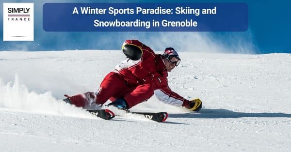 A Winter Sports Paradise: Skiing and Snowboarding in Grenoble