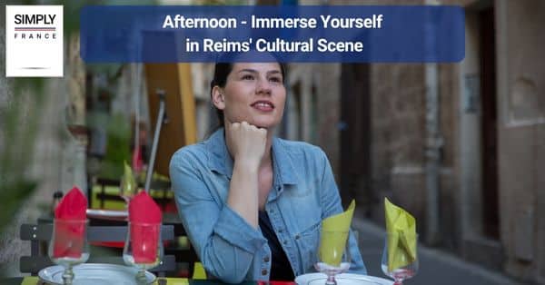 Afternoon - Immerse Yourself in Reims' Cultural Scene