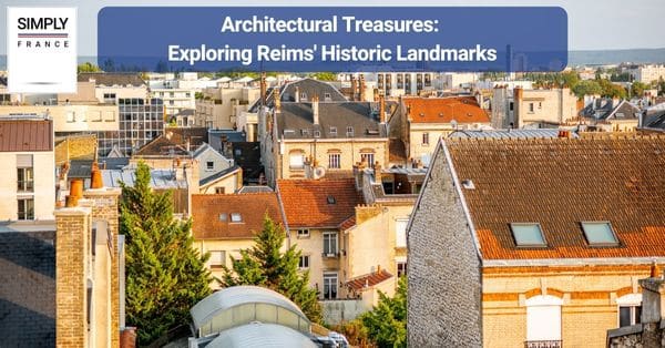 Architectural Treasures: Exploring Reims' Historic Landmarks