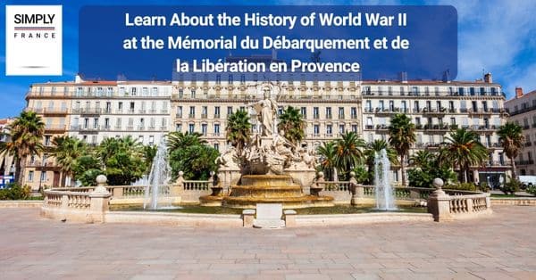 6. Learn About the History of World War II at the Mémorial du Débarquement et de la Libération en Provence