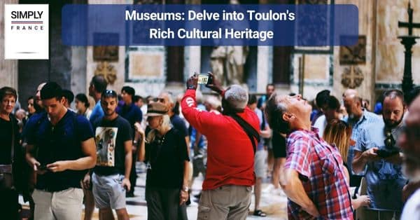 Museums: Delve into Toulon's Rich Cultural Heritage