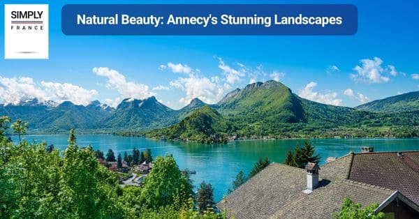 Natural Beauty: Annecy's Stunning Landscapes
