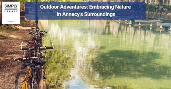 Outdoor Adventures: Embracing Nature in Annecy's Surroundings