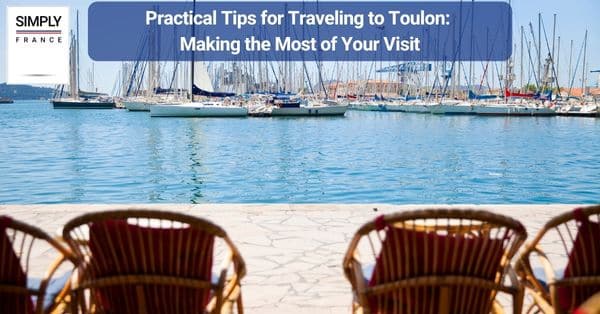 Practical Tips for Traveling to Toulon: Making the Most of Your Visit