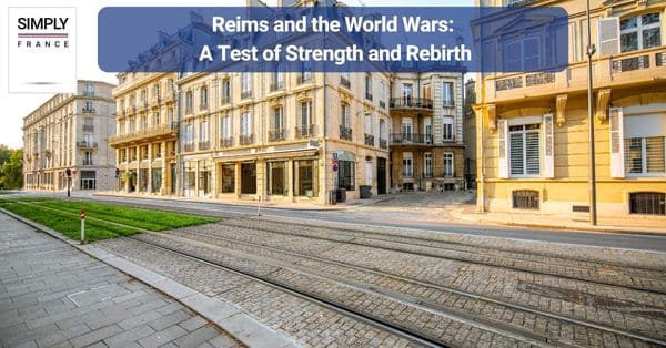 Reims and the World Wars: A Test of Strength and Rebirth