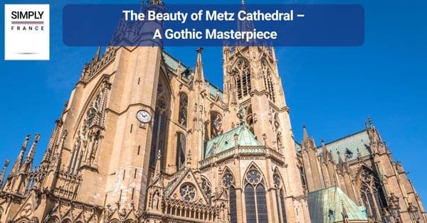 The Beauty of Metz Cathedral – A Gothic Masterpiece