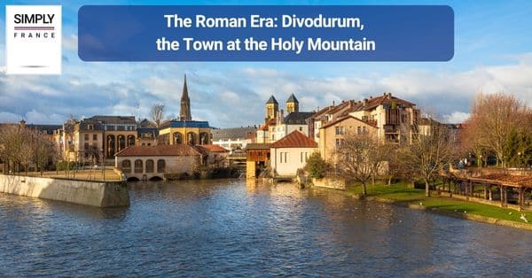 The Roman Era: Divodurum, the Town at the Holy Mountain
