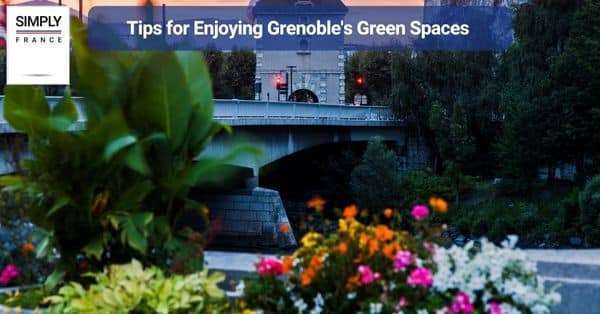Tips for Enjoying Grenoble's Green Spaces