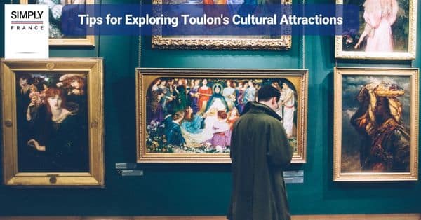 Tips for Exploring Toulon's Cultural Attractions