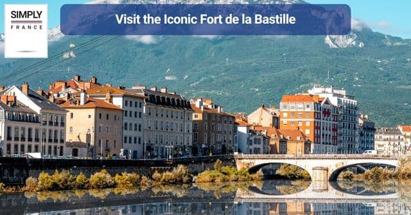 10. Visit the Iconic Fort de la Bastille