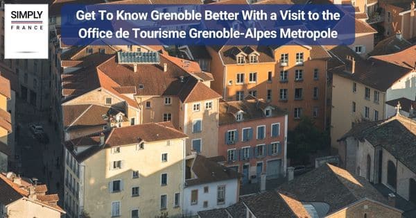 11. Get To Know Grenoble Better With a Visit to the Office de Tourisme Grenoble-Alpes Metropole