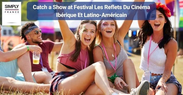 20. Catch a Show at Festival Les Reflets Du Cinéma Ibérique Et Latino-Américain
