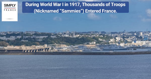 During World War I in 1917, Thousands of Troops (Nicknamed “Sammies”) Entered France