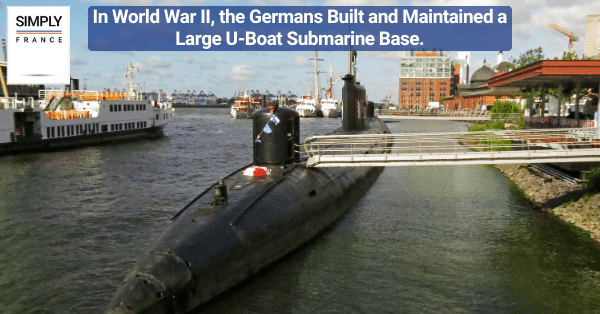 In World War II, the Germans Built and Maintained a Large U-Boat Submarine Base